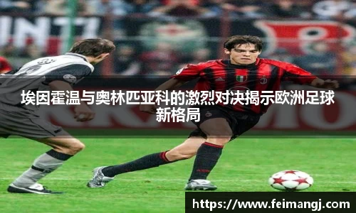谈球吧埃因霍温与奥林匹亚科的激烈对决揭示欧洲足球新格局